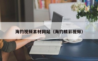 汉中海钓视频素材网站（海钓精彩视频）