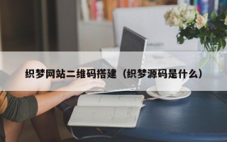 汉中织梦网站二维码搭建（织梦源码是什么）